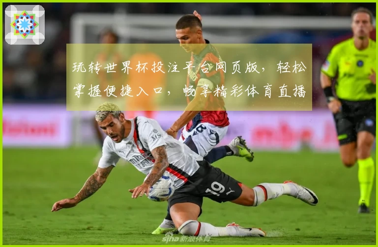 玩转世界杯投注平台网页版，轻松掌握便捷入口，畅享精彩体育直播新体验